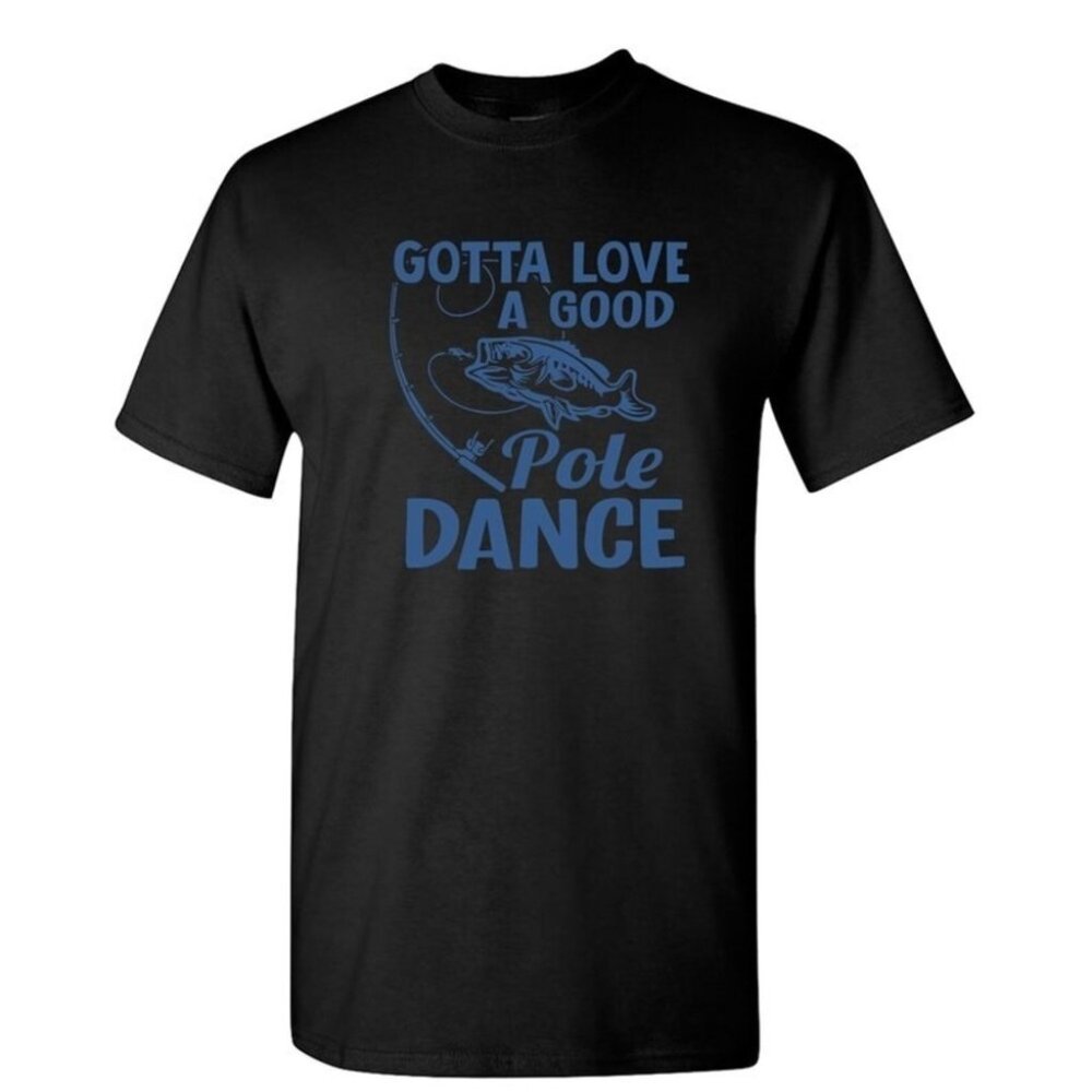 Gotta Love A Good Pole Dance Funny Fishing Pole Humor Unisex Tshirt